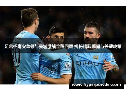 足总杯南安普顿与曼城激战全程回顾 揭秘精彩瞬间与关键决策