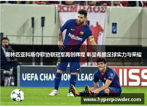 奥林匹亚科斯夺欧协联冠军再创辉煌 彰显希腊足球实力与荣耀